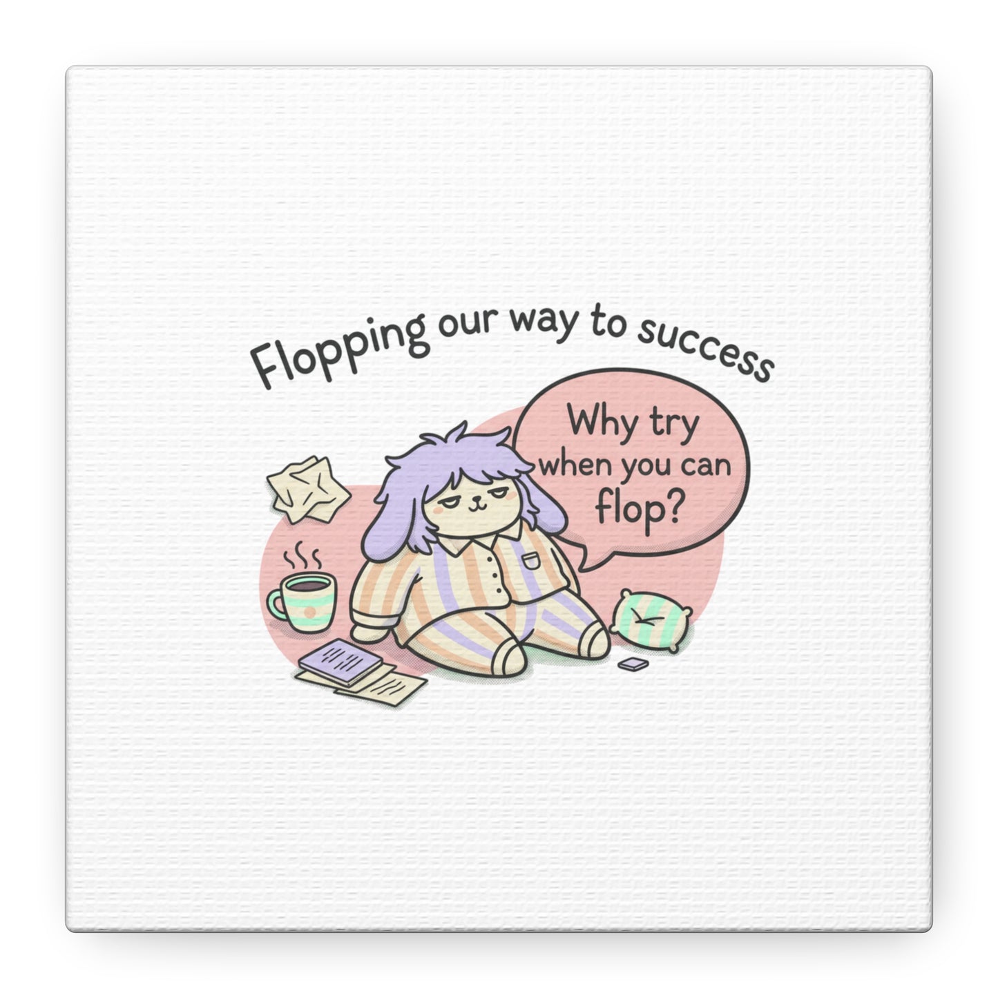 Flopping Our Way to Success Canvas | flop era, burnout humor