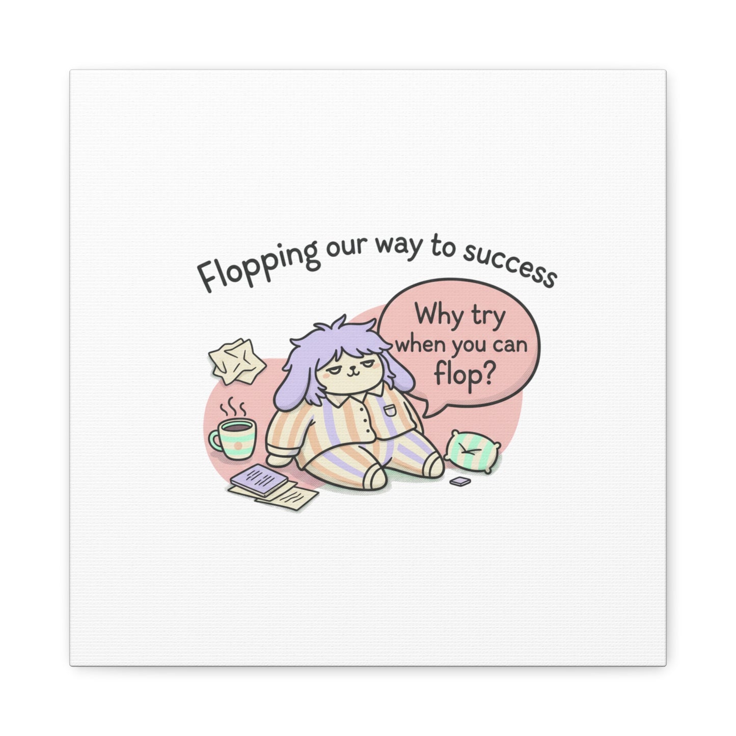 Flopping Our Way to Success Canvas | flop era, burnout humor